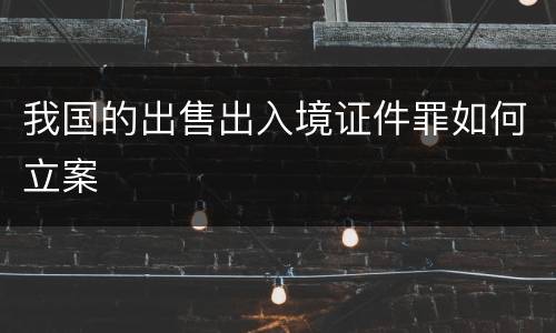我国的出售出入境证件罪如何立案