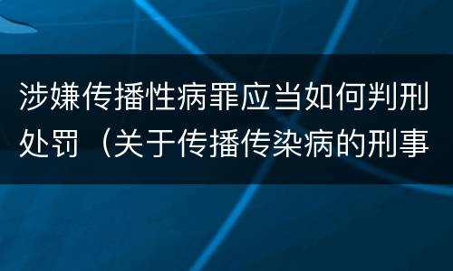 涉嫌传播性病罪应当如何判刑处罚（关于传播传染病的刑事罪名）