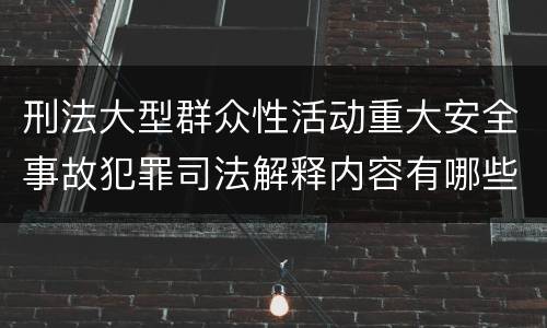 刑法大型群众性活动重大安全事故犯罪司法解释内容有哪些
