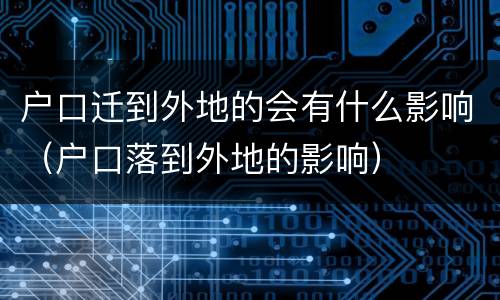 户口迁到外地的会有什么影响（户口落到外地的影响）