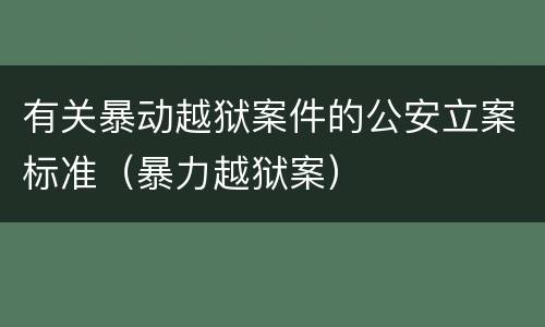 有关暴动越狱案件的公安立案标准（暴力越狱案）