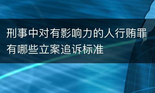 刑事中对有影响力的人行贿罪有哪些立案追诉标准