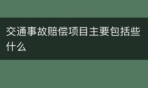 交通事故赔偿项目主要包括些什么