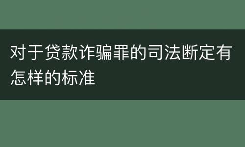 对于贷款诈骗罪的司法断定有怎样的标准