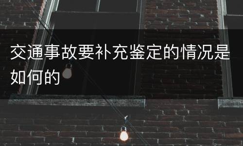 交通事故要补充鉴定的情况是如何的