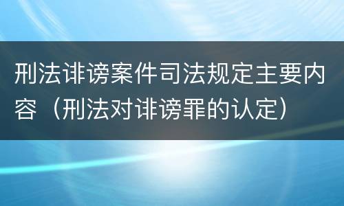 刑法诽谤案件司法规定主要内容（刑法对诽谤罪的认定）