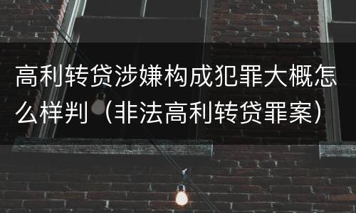 高利转贷涉嫌构成犯罪大概怎么样判（非法高利转贷罪案）