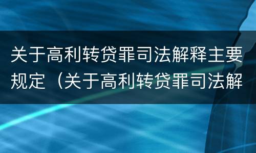 关于高利转贷罪司法解释主要规定（关于高利转贷罪司法解释主要规定有哪些）