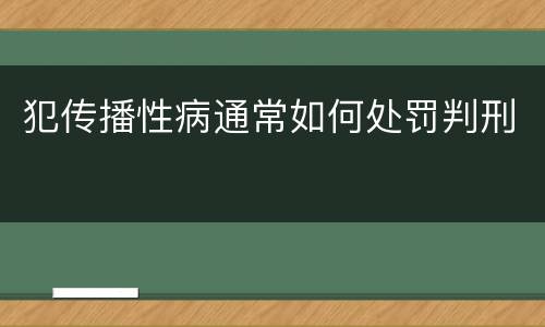 犯传播性病通常如何处罚判刑