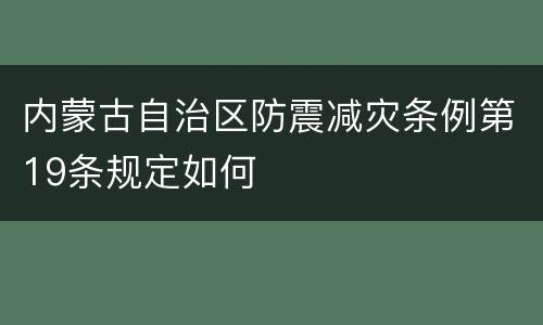 内蒙古自治区防震减灾条例第19条规定如何