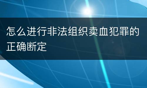 怎么进行非法组织卖血犯罪的正确断定