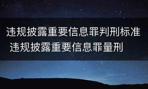 违规披露重要信息罪判刑标准 违规披露重要信息罪量刑