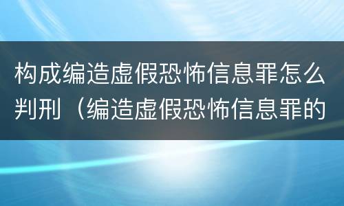 构成编造虚假恐怖信息罪怎么判刑（编造虚假恐怖信息罪的认定和处罚）