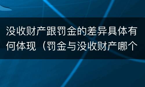 没收财产跟罚金的差异具体有何体现（罚金与没收财产哪个优先）
