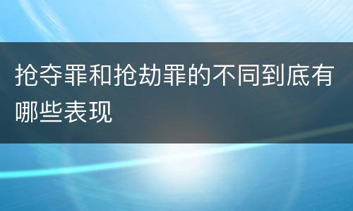 抢夺罪和抢劫罪的不同到底有哪些表现