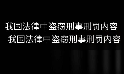 我国法律中盗窃刑事刑罚内容 我国法律中盗窃刑事刑罚内容是什么