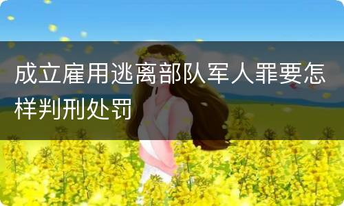 成立雇用逃离部队军人罪要怎样判刑处罚