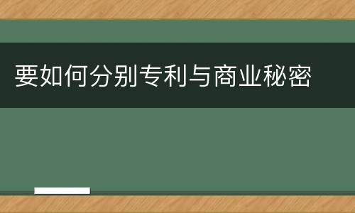 要如何分别专利与商业秘密