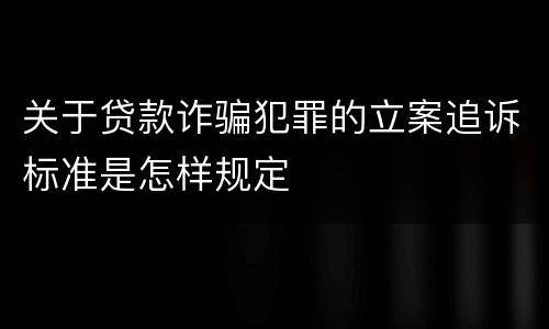 关于贷款诈骗犯罪的立案追诉标准是怎样规定