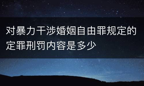 对暴力干涉婚姻自由罪规定的定罪刑罚内容是多少
