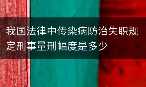 我国法律中传染病防治失职规定刑事量刑幅度是多少