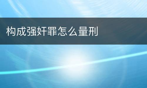 构成强奸罪怎么量刑