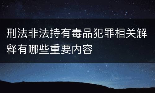 刑法非法持有毒品犯罪相关解释有哪些重要内容