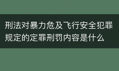 刑法对暴力危及飞行安全犯罪规定的定罪刑罚内容是什么
