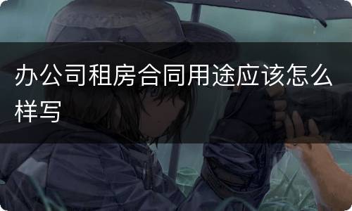 办公司租房合同用途应该怎么样写