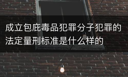 成立包庇毒品犯罪分子犯罪的法定量刑标准是什么样的