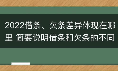 2022借条、欠条差异体现在哪里 简要说明借条和欠条的不同之处