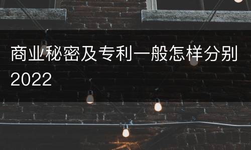 商业秘密及专利一般怎样分别2022