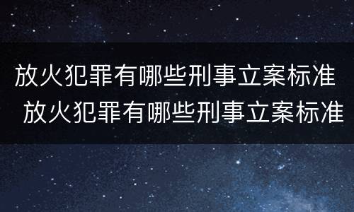 放火犯罪有哪些刑事立案标准 放火犯罪有哪些刑事立案标准规定