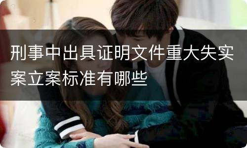 刑事中出具证明文件重大失实案立案标准有哪些