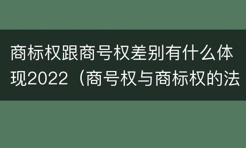 商标权跟商号权差别有什么体现2022（商号权与商标权的法律冲突与解决）