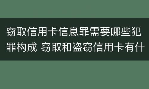 窃取信用卡信息罪需要哪些犯罪构成 窃取和盗窃信用卡有什么区别