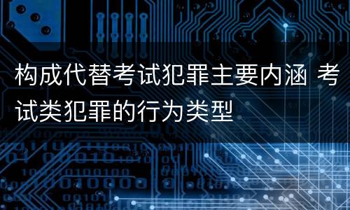 构成代替考试犯罪主要内涵 考试类犯罪的行为类型