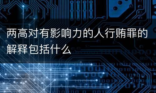 两高对有影响力的人行贿罪的解释包括什么