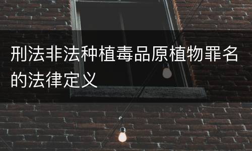 刑法非法种植毒品原植物罪名的法律定义
