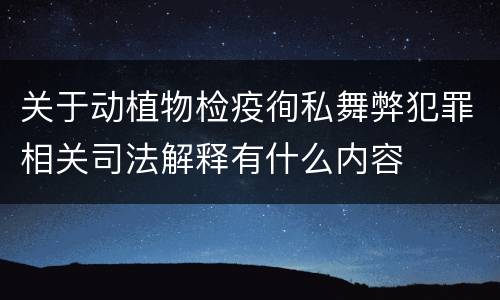 关于动植物检疫徇私舞弊犯罪相关司法解释有什么内容