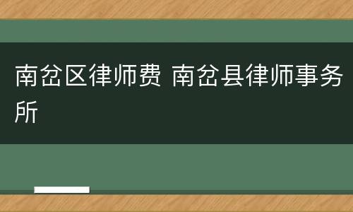 南岔区律师费 南岔县律师事务所
