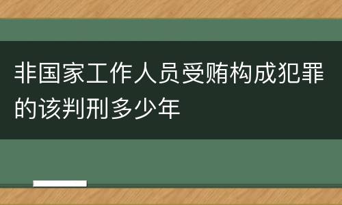 非国家工作人员受贿构成犯罪的该判刑多少年