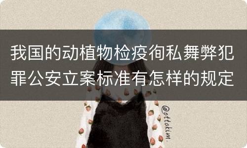 我国的动植物检疫徇私舞弊犯罪公安立案标准有怎样的规定