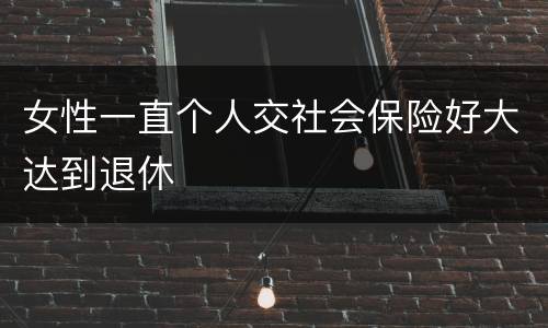 女性一直个人交社会保险好大达到退休