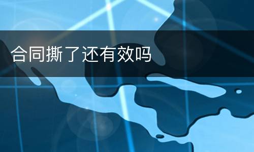 合同撕了还有效吗