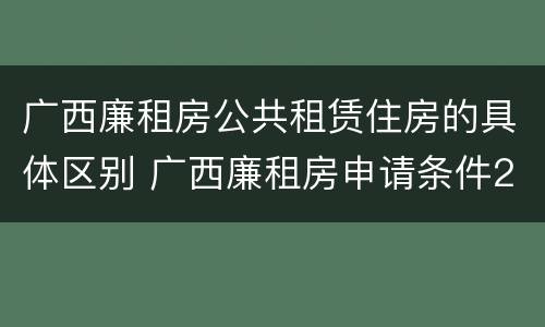 广西廉租房公共租赁住房的具体区别 广西廉租房申请条件2018