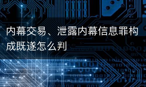 内幕交易、泄露内幕信息罪构成既遂怎么判