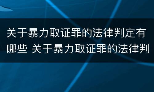 关于暴力取证罪的法律判定有哪些 关于暴力取证罪的法律判定有哪些规定