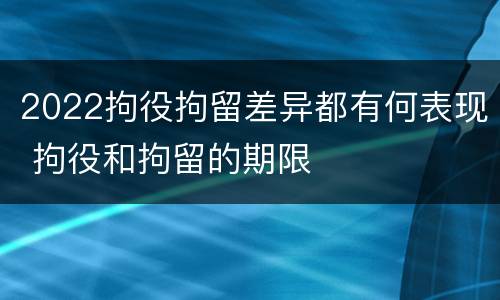 2022拘役拘留差异都有何表现 拘役和拘留的期限