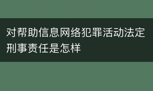 对帮助信息网络犯罪活动法定刑事责任是怎样